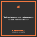 Tuli vain tunne, että en jaksa enää. Haluan olla onnellinen.