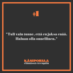 Tuli vain tunne, että en jaksa enää. Haluan olla onnellinen.