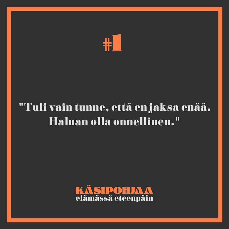 Tuli vain tunne, että en jaksa enää. Haluan olla onnellinen.