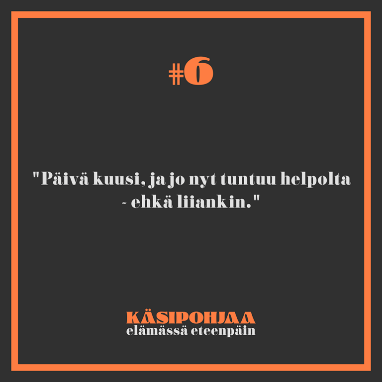 Päivä kuusi, ja jo nyt tuntuu helpolta - ehkä liiankin.